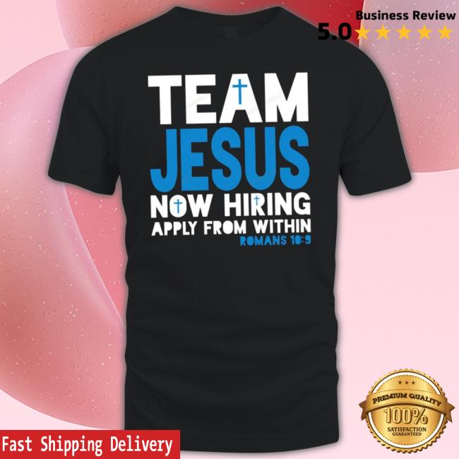 Official Team Jesus Now Hiring Apply From Within Romans 10 9 T Shirt
