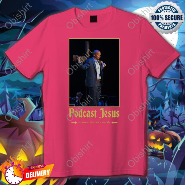 Podcast Jesus Services Held Thrice Weekly Sweatshirt Podcast Jesus Services Held Thrice Weekly Tee Shirt