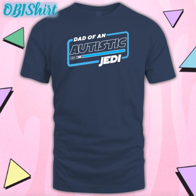 Dad Of An Autistic Jedi Shirts