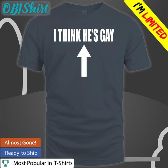 Shirtsthtgohard I Think He's Gay Tee Shirts Shirtsthtgohard I Think He's Gay Shirts