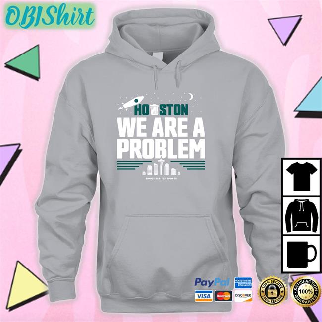 Houston We Are A Problem Shirts Freezing Cold Takes Houston We Are A Problem Simple Seattle Sports Sweatshirt