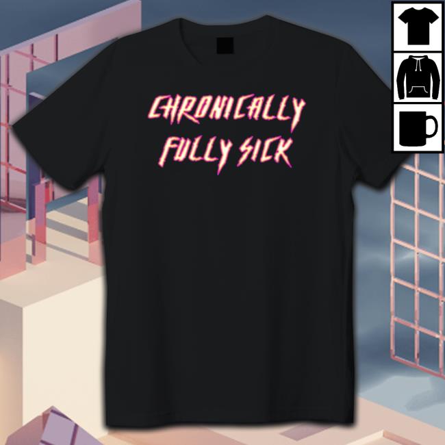 Tara Moss Chronically Fully Sick shirt