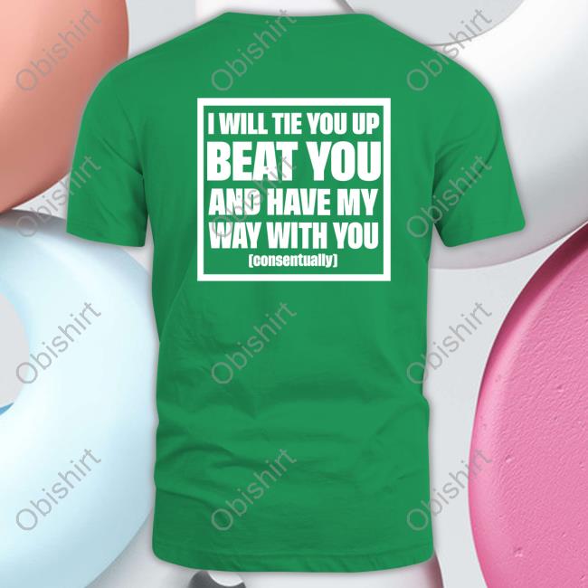 Shrtsthatgohard I Will Tie You Up Beat You And Have My Way With You Consentually Hooded Sweatshirt
