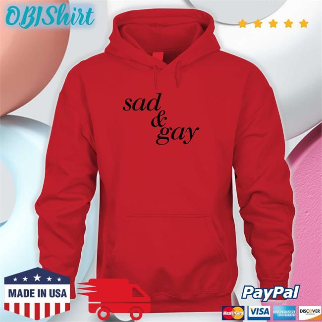 Shirts That Go Hard Sad And Gay Shirt Sad And Gay Sweatshirt