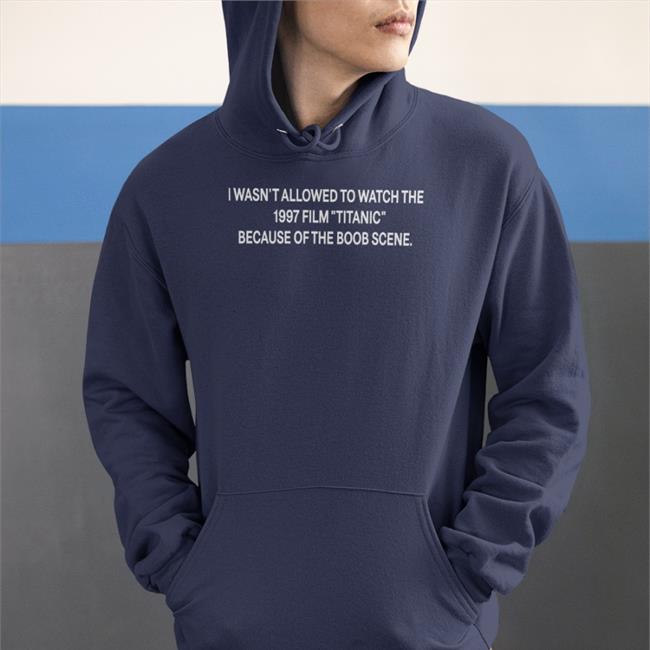 I Wasn't Allowed To Watch The 1997 Film Titanic Sweatshirt Weird Thrift Store Shirts