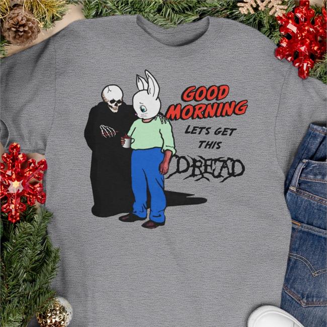 Good Morning Let's Get This Dread Tee Shirt