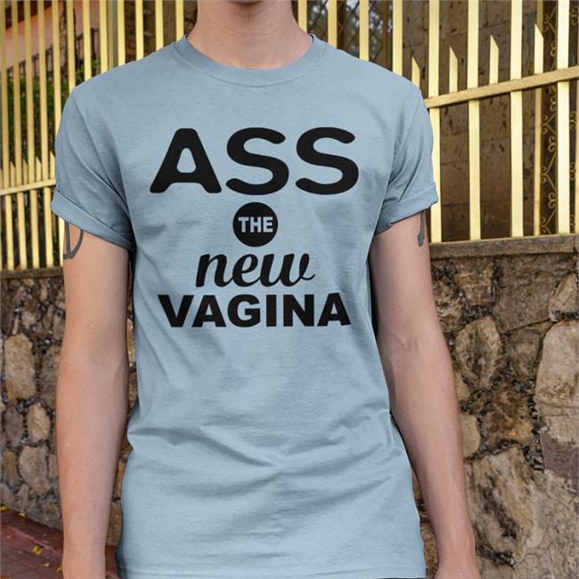 ShirtsThatGoHard Ass The New Vagina Shirts