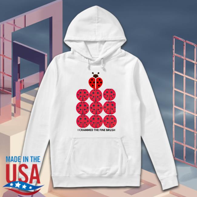 Coccinellidae I Crammed The Fine Brush Shirt Coccinellidae I Crammed The Fine Brush Shirt