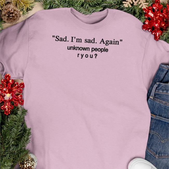 Sad I'm Sad Again Unknown People Ryou Shirt Shirtsthatgohard Store