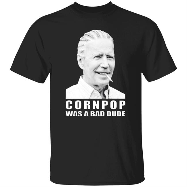 Joe Biden Cornpop Was A Bad Dude Smoking Shirt Black Hoodie