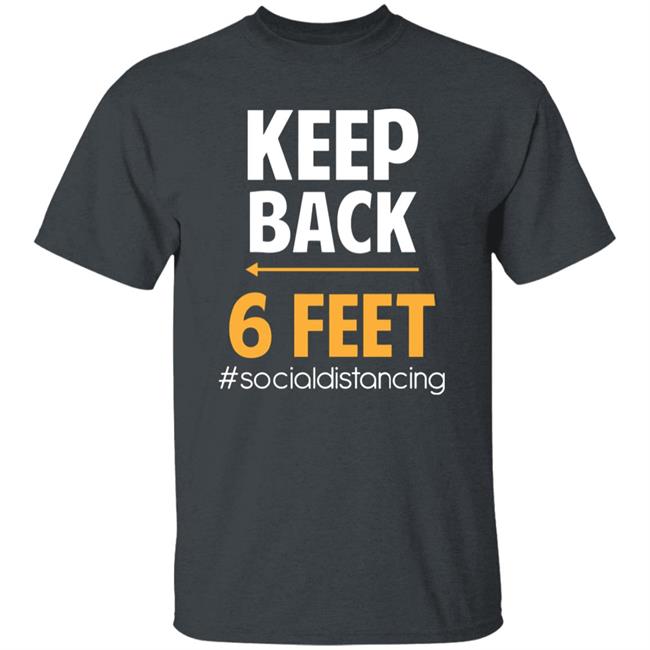 Keep Back 6 Feet Social Distancing T-Shirt – Keep Back 6 Feet T Shirt Keep Back 6 Feet Social Distancing T-Shirt – Keep Back 6 Feet T Shirt