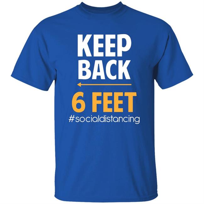 Keep Back 6 Feet Social Distancing T-Shirt – Keep Back 6 Feet T Shirt Keep Back 6 Feet Social Distancing T-Shirt – Keep Back 6 Feet T Shirt