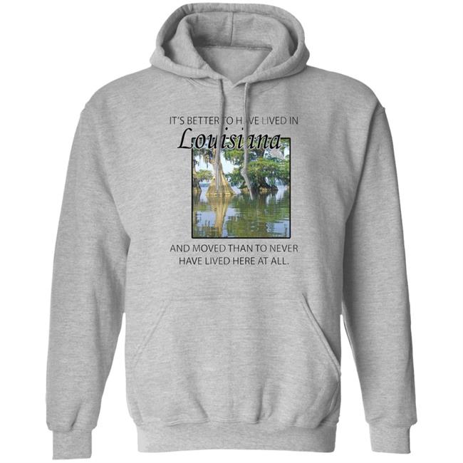 Its Better to Have Lived in Louisiana Shirt Its Better to Have Lived in Louisiana Shirt