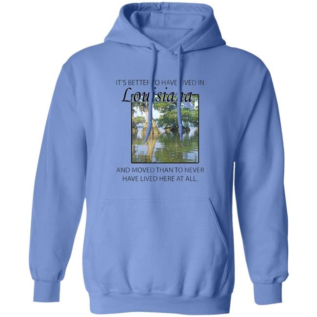 Its Better to Have Lived in Louisiana Shirt Its Better to Have Lived in Louisiana Shirt
