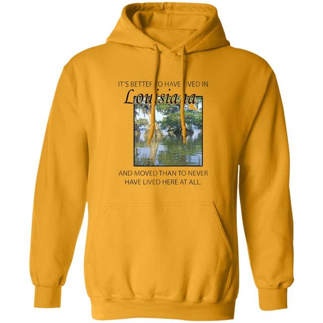 Its Better to Have Lived in Louisiana Shirt Its Better to Have Lived in Louisiana Shirt
