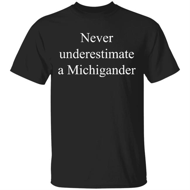Never underestimate a Michigander T-shirt