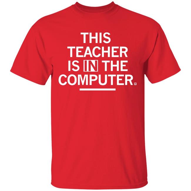 Teacher In The Computert t shirt Teacher In The Computert t shirt