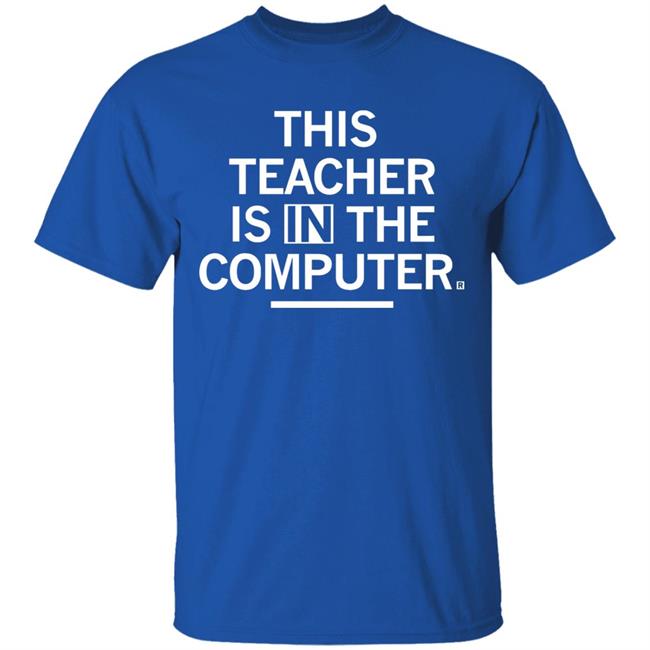 Teacher In The Computert t shirt Teacher In The Computert t shirt