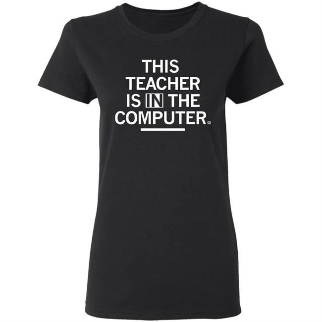 Teacher In The Computert t shirt Teacher In The Computert t shirt