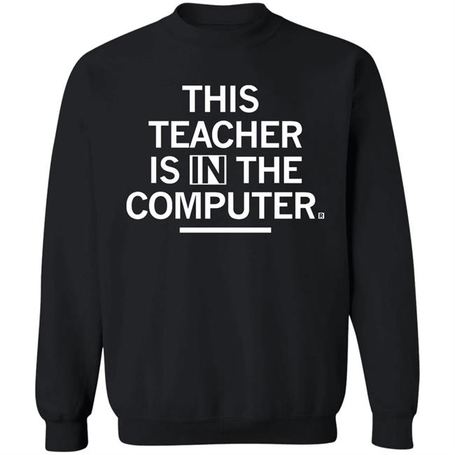 Teacher In The Computert t shirt Teacher In The Computert t shirt