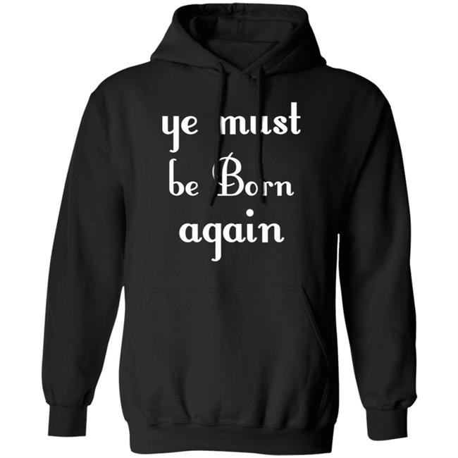 Ye Must Be Born Again Hoodie Black T Shirt Ye Must Be Born Again Hoodie Black T Shirt