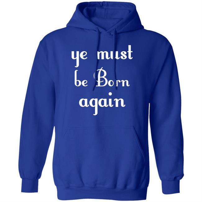 Ye Must Be Born Again Hoodie Black T Shirt Ye Must Be Born Again Hoodie Black T Shirt