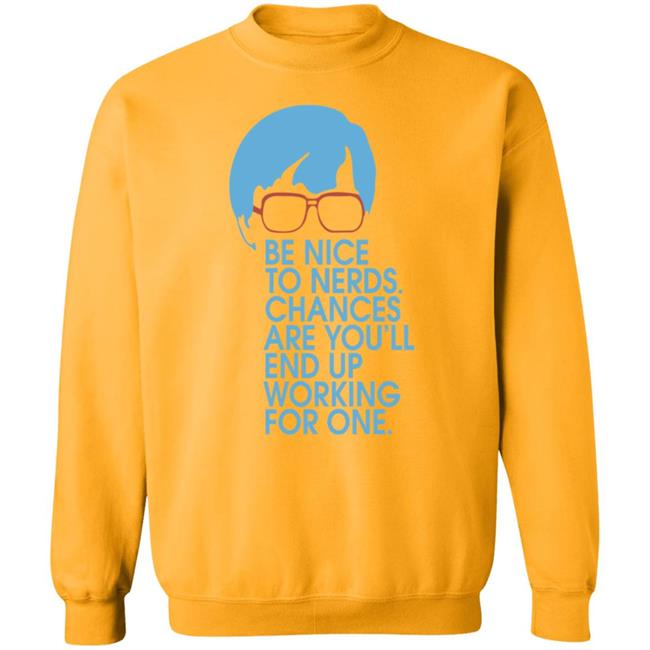 Be Nice To Nerds Chances Are You'll End Up Working For One Shirt Be Nice To Nerds Chances Are You'll End Up Working For One Shirt
