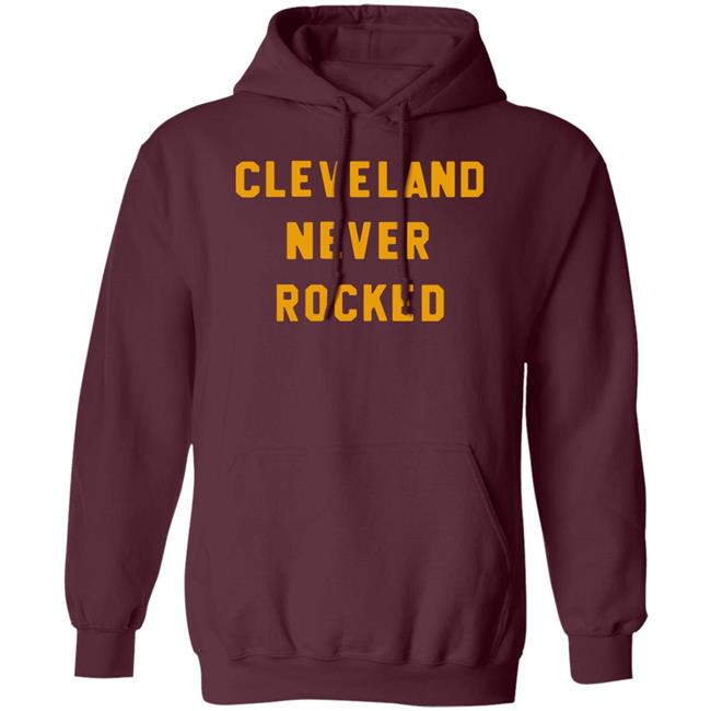 Steel City Store Cleveland Never Rocked Shirt Hoodie Sweatshirt Steel City Store Cleveland Never Rocked Shirt Hoodie Sweatshirt