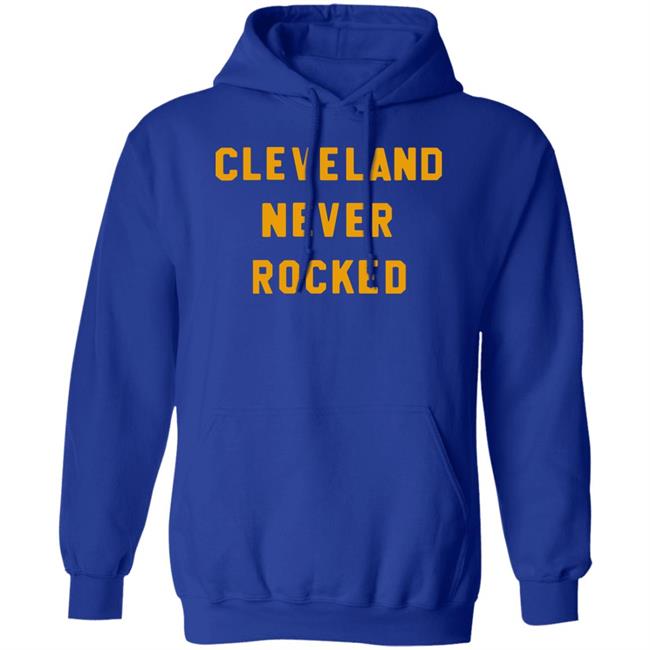 Steel City Store Cleveland Never Rocked Shirt Hoodie Sweatshirt Steel City Store Cleveland Never Rocked Shirt Hoodie Sweatshirt