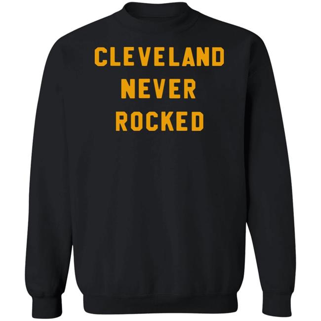 Steel City Store Cleveland Never Rocked Shirt Hoodie Sweatshirt Steel City Store Cleveland Never Rocked Shirt Hoodie Sweatshirt