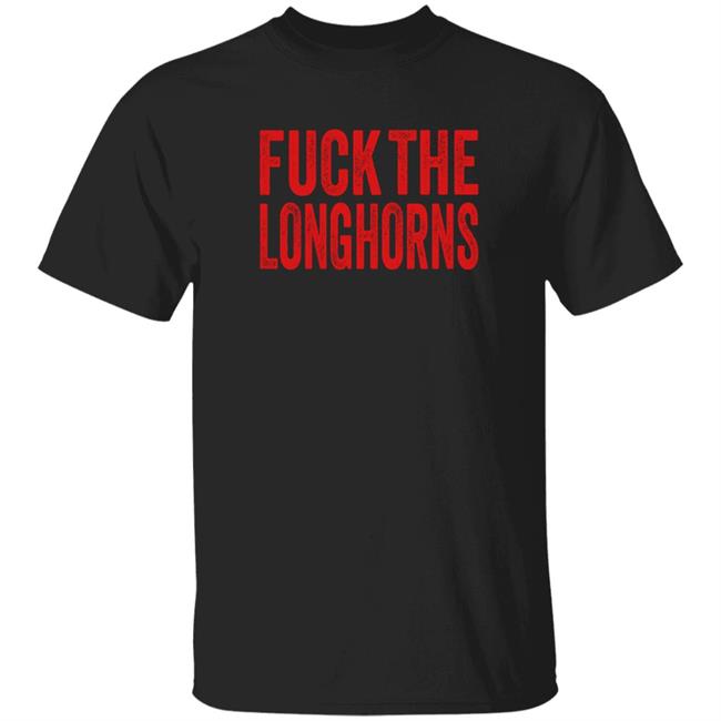 Fuck The Longhorns Shirt Hoodie Sweatshirt