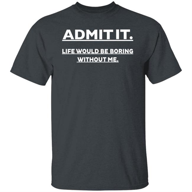 Baseball Chickie Admit It Life Would Be Boring Without Me Shirt Baseball Chickie Admit It Life Would Be Boring Without Me Shirt