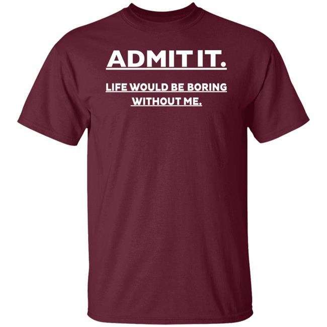 Baseball Chickie Admit It Life Would Be Boring Without Me Shirt Baseball Chickie Admit It Life Would Be Boring Without Me Shirt