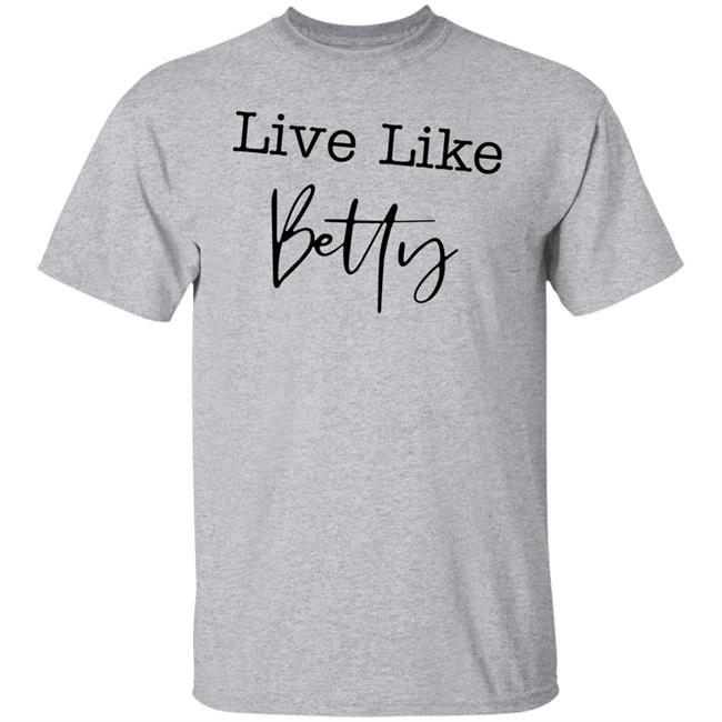 Bestusatee Live Like Betty Shirt Emily Winston Live Like Betty Shirt Hoodie Sweatshirt