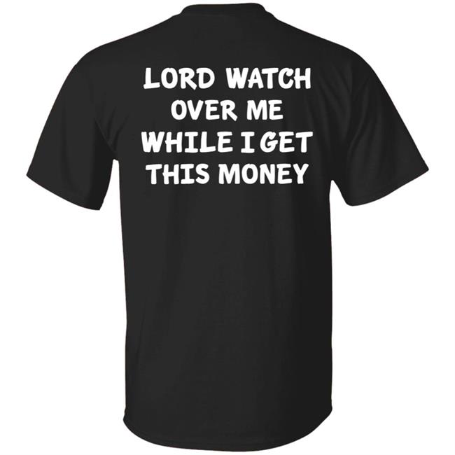 Lord Watch Over Me While I Get This Money Shirt Sweeetcheyy