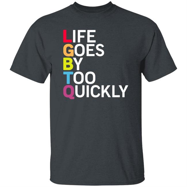Life Goes By Too Quickly Shirt Tshayingwe Life Goes By Too Quickly Shirt Tshayingwe