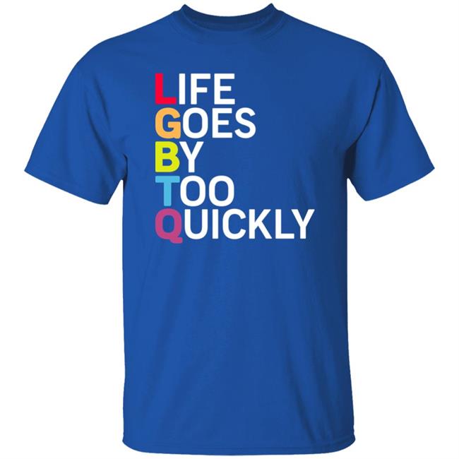 Life Goes By Too Quickly Shirt Tshayingwe Life Goes By Too Quickly Shirt Tshayingwe