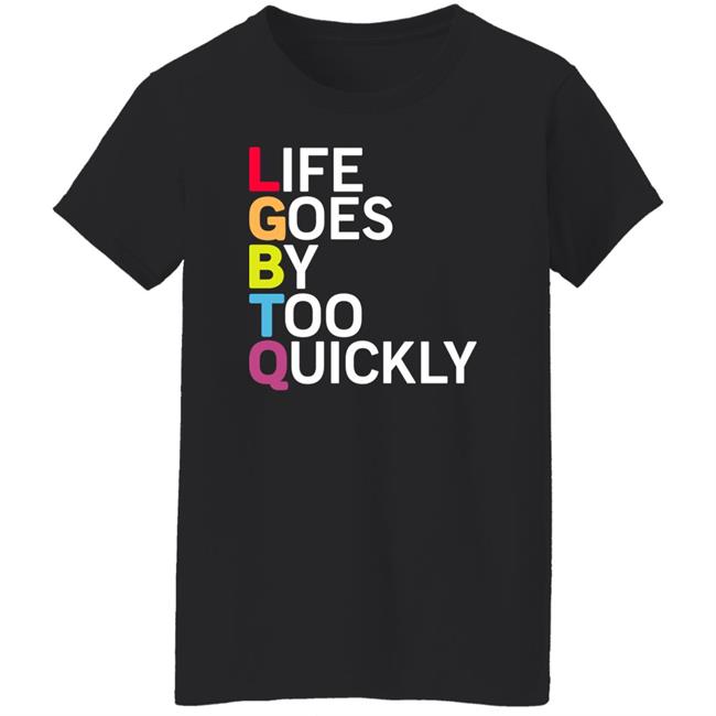 Life Goes By Too Quickly Shirt Tshayingwe Life Goes By Too Quickly Shirt Tshayingwe