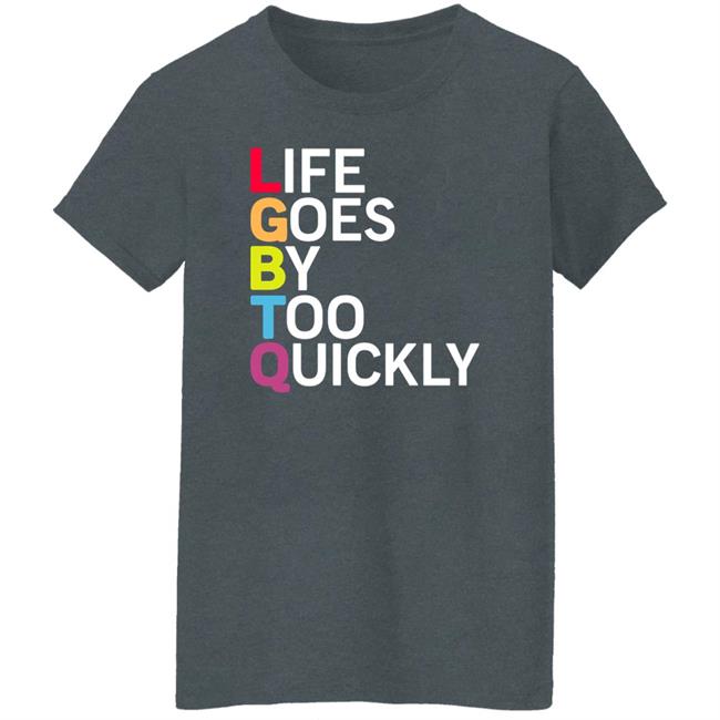 Life Goes By Too Quickly Shirt Tshayingwe Life Goes By Too Quickly Shirt Tshayingwe