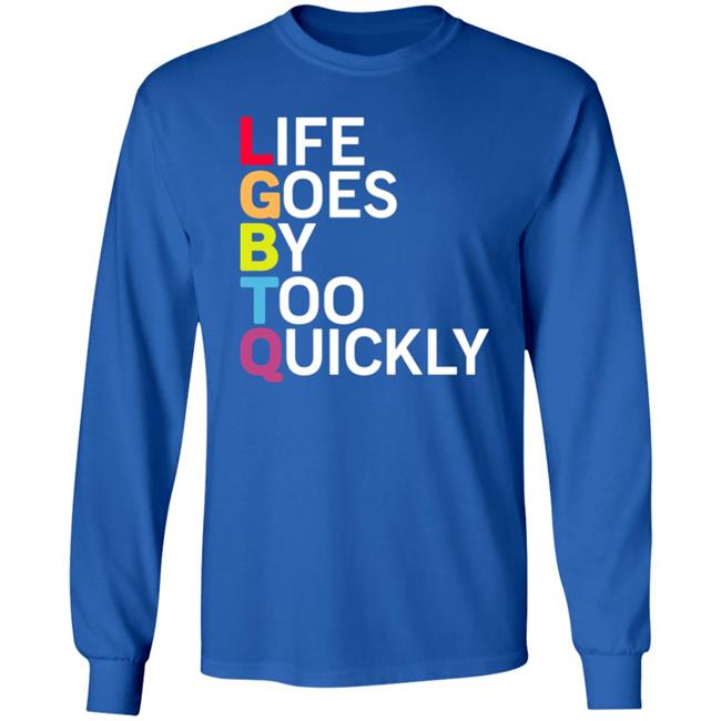 Life Goes By Too Quickly Shirt Tshayingwe Life Goes By Too Quickly Shirt Tshayingwe