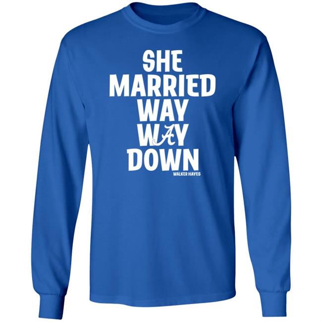 She Married Way Way Down Shirt Walker Hayes She Married Way Way Down Shirt Walker Hayes