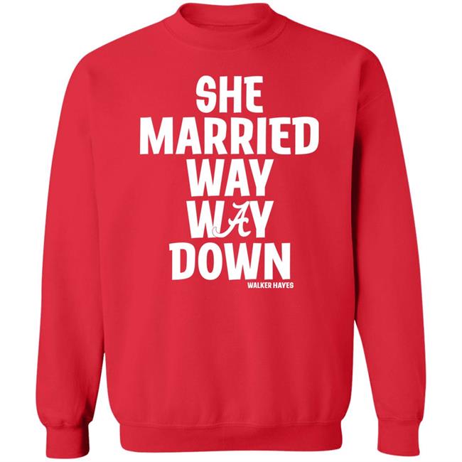She Married Way Way Down Shirt Walker Hayes She Married Way Way Down Shirt Walker Hayes