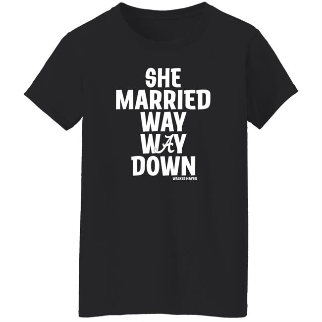 She Married Way Way Down Shirt Walker Hayes She Married Way Way Down Shirt Walker Hayes