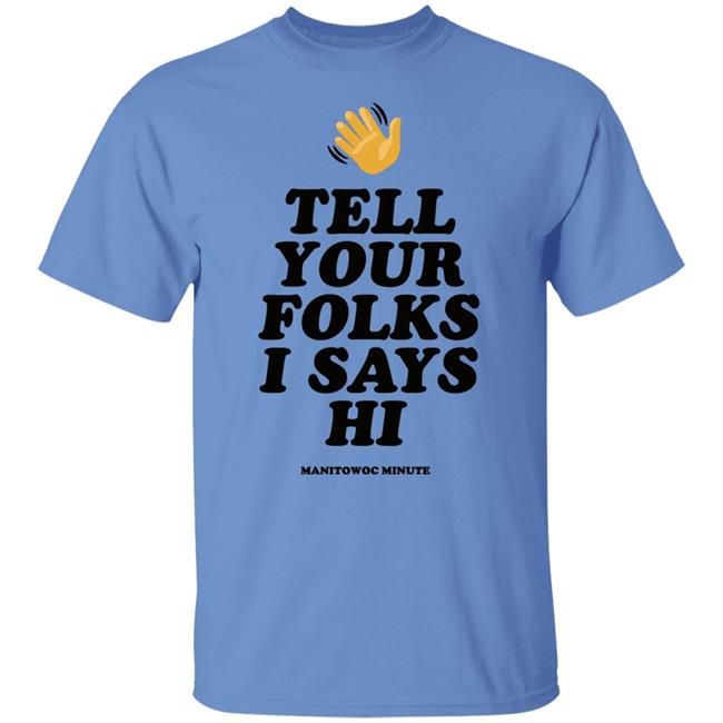 Manitowoc Minute Store Tell Your Folks I Says Hi Shirt Hoodie Sweatshirt