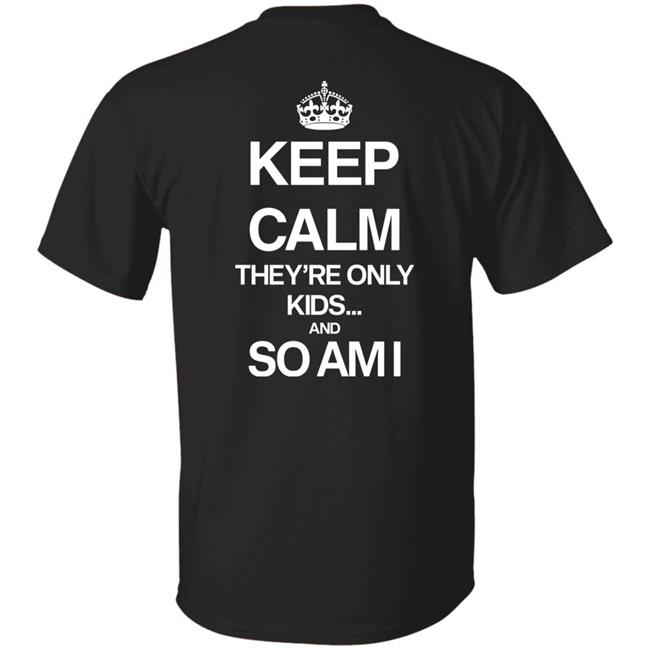 Keep Calm They're Only Kids And So Am I Shirt Grassroots