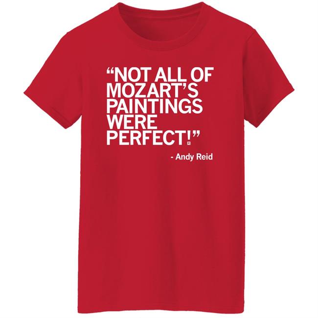 Raygun Merch Not All Of Mozart's Paintings Were Perfect Andy Reid Shirt Raygun Merch Not All Of Mozart's Paintings Were Perfect Andy Reid Shirt