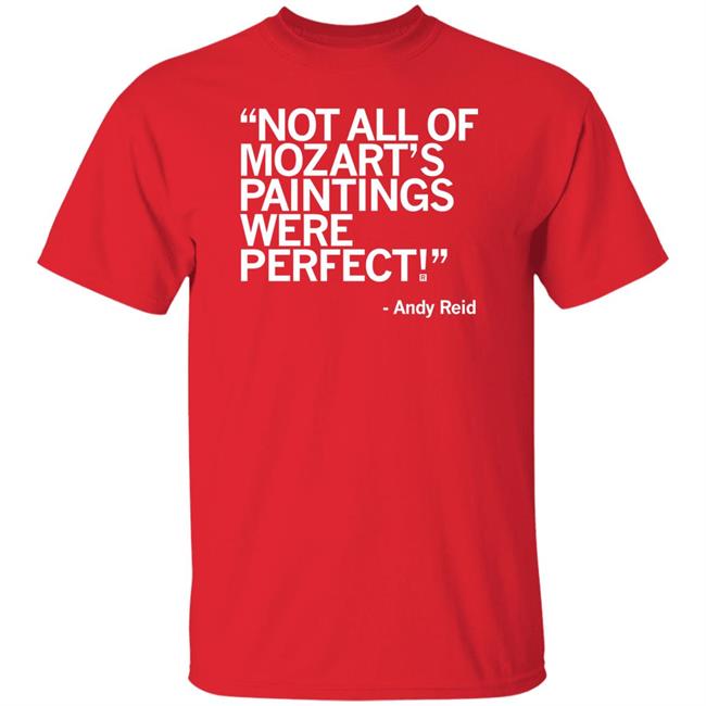 Raygun Merch Not All Of Mozart's Paintings Were Perfect Andy Reid Shirt Raygun Merch Not All Of Mozart's Paintings Were Perfect Andy Reid Shirt