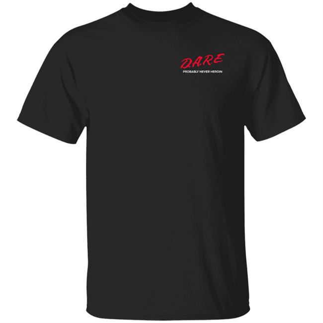 Dare Probably Never Heroin Shirt Simp4sluts
