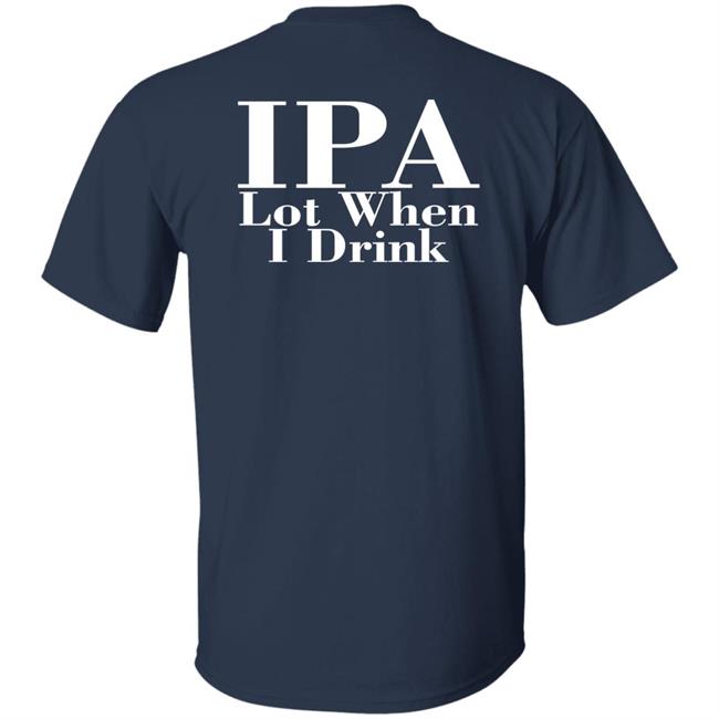 Ipa Lot When I Drink Shirt Moody Driver