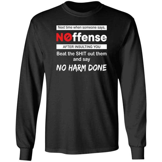 Next Time When Someone Says Noffense After Insulting You Beat The Shit Out Them And Say No Harm Done Shirt